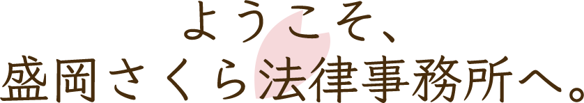 ようこそ、 盛岡さくら法律事務所へ。